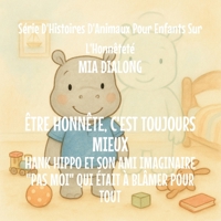 Être Honnête Est Toujours Le meilleur: Hank Hippo et Son Ami Imaginaire "Pas Moi" Qui était à Blâmer pour TOUT (Série d'Histoires d'Animaux Pour Enfants Sur l'Honnêteté) (French Edition) B0GJTMGBP4 Book Cover