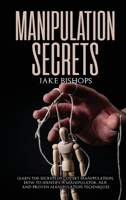 Manipulation Secrets: Learn the Secrets of Covert Manipulation, How to Identify a Manipulator, NLP, and Proven Manipulation Techniques 180191947X Book Cover