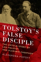 Tolstoy's False Disciple: The Untold Story of Leo Tolstoy and Vladimir Chertkov 1605986402 Book Cover