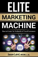 Elite Marketing Machine: How to Create an Avalanche of Local Customers 1511661968 Book Cover