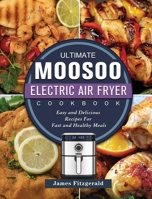 The Ultimate MOOSOO Electric Airfryer Cookbook: Easy and Delicious Recipes For Fast and Healthy Meals 1803200227 Book Cover