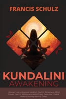 Kundalini Awakening: Discover how to Improve Intuition, Psychic Awareness, Mind Power, Psychic Abilities, and Astral Travel. Take your Chakra Healing Journey 1914924169 Book Cover