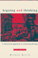 Arguing and Thinking: A Rhetorical Approach to Social Psychology (European Monographs in Social Psychology) 0521339871 Book Cover