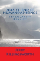 2045 CE: End of Humans-as-Beings: Singularity Reality 1534760156 Book Cover