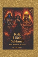 Kali, Lilith, Sekhmet: The Mother is Here: Poetry, Ritual and feminine power for women ready to rise B0GNKK12YP Book Cover