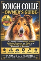 ROUGH COLLIE OWNER’S GUIDE: The Complete Guide to Raising, Training, Socializing, Grooming, and Caring for a Happy, Healthy Rough Collie from Puppyhood to Adulthood B0H3TQJZ8C Book Cover