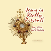 Jesus is Really Present: Body, Blood, Soul and Divinity B0DVYX4RL9 Book Cover