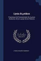 Lysiu Er¿otikos: Praemissa Est Commentatio De Auctore Orationis, Utrum Lysiae Sit An Platonis 1377271528 Book Cover
