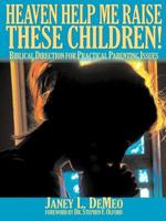 Heaven Help Me Raise These Children! Biblical Direction for Practical Parenting Issues 0977980014 Book Cover