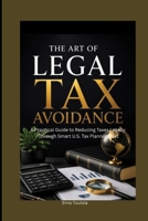The Art of Legal Tax Avoidance: A Practical Guide to Reducing Taxes Legally Through Smart U.S. Tax Planning B0H8ZZDN6C Book Cover
