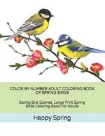 Color by Number Adult Coloring Book of Spring Birds: Spring Bird Scenes, Large Print Spring Birds Coloring Book for Adults 1796950866 Book Cover
