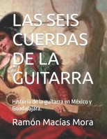 Las Seis Cuerdas de la Guitarra: Historia de la Guitarra En M�xico Y Guadalajara. 1090884982 Book Cover