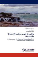 River Erosion and Health Hazards: A Study upon the People of Dacope Upazila in Khulna District of Bangladesh 3847315617 Book Cover