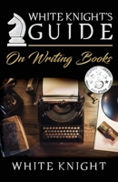 White Knight's Guide on Writing Books 1716869994 Book Cover