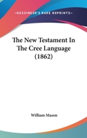 The New Testament In The Cree Language (1862) 1120037778 Book Cover