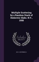 Multiple Scattering by a Random Stack of Dielectric Slabs. N.Y., 1958 1342345290 Book Cover