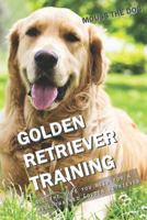 GOLDEN RETRIEVER TRAINING: All the tips you need for a well-trained Golden Retriever 1731006012 Book Cover