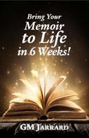 Bring Your Memoir to Life in 6 Weeks 0985442476 Book Cover