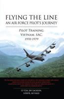 Flying the Line, An Air Force Pilot's Journey: Pilot Training, Vietnam, SAC, 1970-1979 1626524734 Book Cover