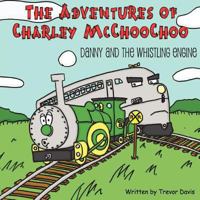 The Adventures of Charley McChoochoo: Danny and the Whistling Engine 0985365056 Book Cover