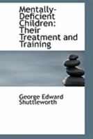 Mentally Deficient Children: Their Treatment and Training 1016918143 Book Cover