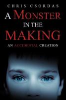 A Monster in the Making: An Accidental Creation 1532056184 Book Cover