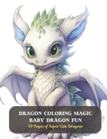 Dragon Coloring Magic Baby Dragon Fun: 50 Pages of Super Cute Dragons B0CD11J8J7 Book Cover
