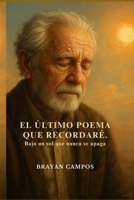 EL ÚLTIMO POEMA QUE RECORDARÉ, BAJO UN SOL QUE NUNCA SE APAGA: Porque te enseñará a mirar la vida con nuevos ojos, incluso si los tuyos han perdido la ... vida, equilibrio y salud.) (Spanish Edition) B0FLWBGM3B Book Cover
