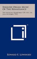 English Organ Music of the Renaissance: The Musical Quarterly V39, No. 3-4, July-October, 1953 1258121875 Book Cover