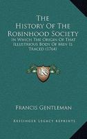 The History Of The Robinhood Society: In Which The Origin Of That Illustrious Body Of Men Is Traced 1022263129 Book Cover