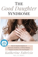The Good Daughter Syndrome: Awaken from it. Break Free of it. Heal from it. B0BPF8R79W Book Cover