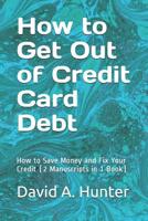 How to Get Out of Credit Card Debt: How to Save Money and Fix Your Credit (2 Manuscripts in 1 Book) 1099410304 Book Cover
