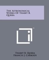 The Astronomical Works Of Thabit B. Qurra 1258153327 Book Cover