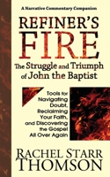 Refiner's Fire: The Struggle and Triumph of John the Baptist: Tools for Navigating Doubt, Reclaiming Faith, and Discovering the Gospel All Over Again 1927658535 Book Cover