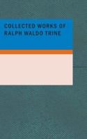 Collected Works of Ralph Waldo Trine 1015458114 Book Cover