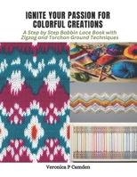 Ignite Your Passion for Colorful Creations: A Step by Step Bobbin Lace Book with Zigzag and Torchon Ground Techniques B0CPWP23H8 Book Cover