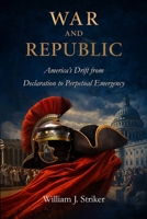 War and Republic: America's Drift from Declaration to Perpetual Emergency B0GTHHVNYB Book Cover