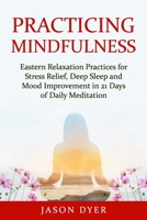 Practicing Mindfulness: Eastern Relaxation Practices for Stress Relief, Deep Sleep and Mood Improvement in 21 Days of Daily Meditation null Book Cover