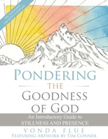 Pondering The Goodness Of God: An Introductory Guide To Stillness And Presence: The Expanded Creative's Edition B0CRPDT4Y7 Book Cover