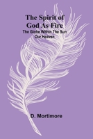 The Spirit of God as Fire; the Globe Within the Sun Our Heaven 9361478591 Book Cover