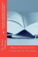 The 10 Commandments for everyday living: Bible principles for living life by the book 0956490611 Book Cover