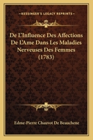 De L'Influence Des Affections De L'Ame Dans Les Maladies Nerveuses Des Femmes (1783) 1165426536 Book Cover