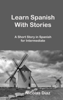 Learn Spanish With Stories: A Short Story in Spanish for Intermediate 1806033674 Book Cover