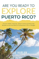 Are You Ready to Explore Puerto Rico?: Uncover Hidden Treasures, Vibrant Culture, and Must-See Wonders Across the Island of Enchantment—All on a Budget B0DV3QD48H Book Cover