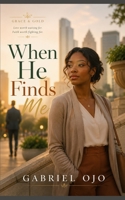 When He Finds Me: A Christian Fiction Novel About Faith, Fear, and Finding Love B0H6YCRYC4 Book Cover