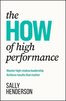 HOW of High Performance : Master High-Stakes Leadership, Achieve Results That Matter 1788608534 Book Cover