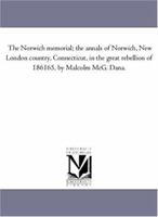 The Norwich Memorial; the Annals of Norwich, New London County, Connecticut, in the Great Rebellion of 1861-65 1241594694 Book Cover