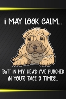 I May Look Calm But In My Head I've Punched In Your Face 3 Times Notebook Journal: 110 Blank Lined Papers - 6x9 Personalized Customized Chinese Shar-Pei Notebook Journal Gift For Chinese Shar-Pei Pupp 1704129400 Book Cover