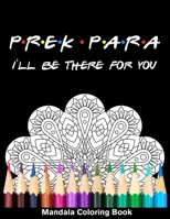 Pre-K Para I'll Be There For You Mandala Coloring Book: Funny Preschool Paraprofessional Mandala Coloring Book B08QWFWJRL Book Cover