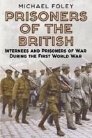Prisoners of the British: Internees and Prisoners of War During the First World War 178155479X Book Cover